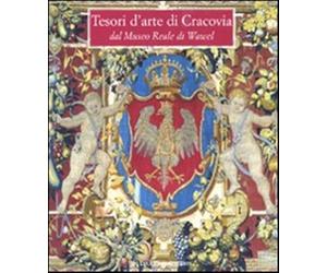 Tesori d'arte di Cracovia dal Museo Reale di Wawel. Catalogo della mostra ...