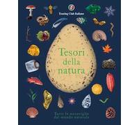 Tesori della natura. Tutte le meraviglie del mondo naturale