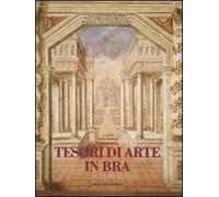 Tesori di arte in Bra. Ediz. illustrata