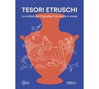 Tesori etruschi. La collezione Castellani tra storia e moda. Ediz. a colori