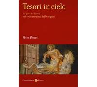 Tesori in cielo. La povertà santa nel cristianesimo delle origini