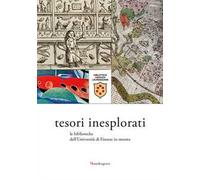Tesori inesplorati. Le biblioteche dell'Università di Firenze in mostra. Catalogo della mostra (Firenze, 15 febbraio-23 giugno 2017). Ediz. a colori