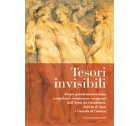Tesori invisibili. Dai più grandi musei italiani e capolavori recentemente recuperati dall'Arma dei Carabinieri, Polizia di Stato e Guardia di Finanza