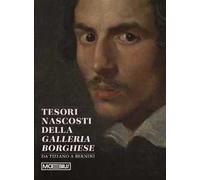 Tesori nascosti della Galleria Borghese. Da Tiziano a Bernini. Ediz. illustrata