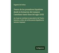 Tesoro de los prosadores Españoles desde la formacion del romance Castellano hasta fines del siglo XVIII: en el que se contiene lo mas selecto del ... de la Elocuencia Española de Antonio Capmani