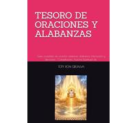 TESORO DE ORACIONES Y ALABANZAS: Guía completa de oración cristiana: alabanza, intercesión y devoción ; Compilación, Autoría Espiritual de TOTY RON GRIJALVA