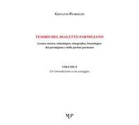Tesoro del dialetto parmigiano. Lessico storico, etimologico, etnografico, fraseologico del parmigiano e delle parlate parmensi. Vol. 0: Un' introduzione e un assaggio
