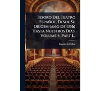 Tesoro Del Teatro Español, Desde Su Origen (año De 1356) Hasta Nuestros Dias, Volume 4, Part 1...