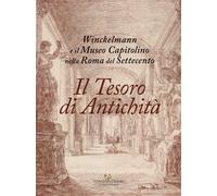 Tesoro Di Antichità. Winckelmann E Il Museo Capitolino Nella Roma Del Settecento