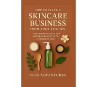 Tess Adventures How To Start A Skincare Business From Your Kitchen (Tascabile)