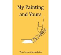 Tess Lina Aiteouakrim My Painting and Yours (Tascabile)