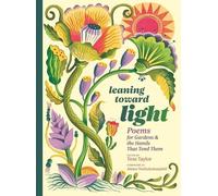 Leaning Toward Light: Poems for Gardens & the Hands That Tend Them