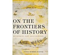 Tessa Morris-Suzuki On the Frontiers of History (Tascabile)