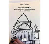 Tessere la città. Laboratori d'arte e pedagogia pubblica a Torino (1978-20...