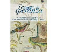 Tessere la speranza. Dal culto della Vergine del Rosario al restauro della Madonna della cintura di Gaeta. Ediz. a colori