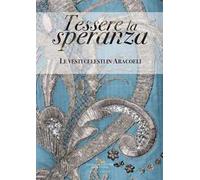 Tessere la speranza. Le vesti celesti in Aracoeli. Ediz. a colori