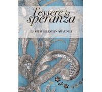 Tessere la speranza. Le vesti celesti in Aracoeli. Ediz. a colori - Eichbe...