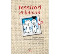 Tessitori di felicità. Chiamati a vivere il sacramento del matrimonio