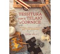 Tessitura con il telaio a cornice. Tecniche, modelli e progetti adatti per principianti