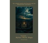 Teššub - Mythos, Macht, Magie: Die religiöse Kultur der Hurriter und ihr himmlischer Schutzherr