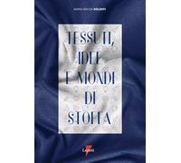 Tessuti, idee e mondi di stoffa. Ediz. a colori