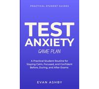 Test Anxiety Game Plan: A Practical Student Routine for Staying Calm, Focused, and Confident Before, During, and After Exams
