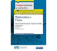 Test commentati matematica e fisica: Ampia raccolta di quesiti a risposta multipla