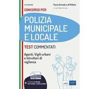 Test commentati per i concorsi in polizia municipale e locale. Agenti, istruttori, vigili e specialisti dell'area vigilanza. Con software di simulazione