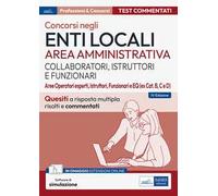 Test commentati per i concorsi negli enti locali area amministrativa. Quesiti a risposta multipla commentati. Aree Operatori esperti, Istruttori, Funzionari e EQ. Con software di simulazione