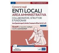 Test commentati per i concorsi negli enti locali area amministrativa. Quesiti a risposta multipla commentati. Aree Operatori esperti, Istruttori, Funzionari e EQ. Con software di simulazione