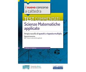 Test commentati Scienze Matematiche applicate: Ampia raccolta di quesiti a risposta multipla