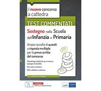 Test Commentati Sostegno nella Scuola dell'Infanzia e Primaria: Ampia raccolta di quesiti a risposta multipla per la prova scritta del concorso