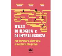 Test di logica e di intelligenza. Per imparare, divertirsi e mettersi alla prova