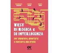 Test di logica e di intelligenza. Per imparare, divertirsi e mettersi alla prova