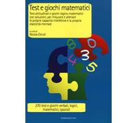 Test e giochi matematici. Test attitudinali e giochi logico-matematici con soluzioni, per misurare e allenare le proprie capacità intellettive...