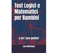Test Logici e Matematici per Bambini: e per i loro genitori