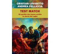 Test match. Ventotto partite che hanno scritto la storia del rugby - Lovis...