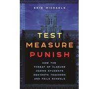 Test, Measure, Punish: How the Threat of Closure Harms Students, Destroys Teachers and Fails Schools: 16