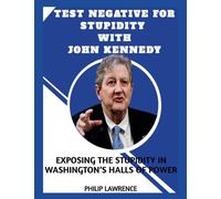 Test Negative For Stupidity With John Kennedy: Exposing The Stupidity In Washington's Hall of Power