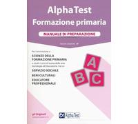 TEST SCIENZE DELLA FORMAZIONE PRIMARIA: MANUALE DI PREPARAZIONE PER L'AMMISSIONE.