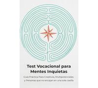 Test Vocacional para Mentes Inquietas: Guía práctica para creativos, multipotenciales y personas que no encajan en una sola casilla. Encuentra tu camino cuando tienes demasiados talentos