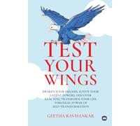 Test Your Wings: Awaken your dreams, Ignite your latent power, Discover real you, Transform your life through, Power of Self- Transformation
