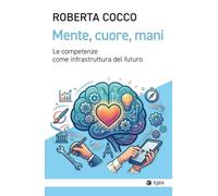 Testa, cuore, mani. Le competenze come infrastruttura del futuro