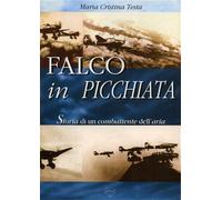 Testa,Maria Cristina - Falco in picchiata. Storia di un combattente dell'aria.