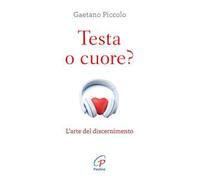 Testa o cuore? L'arte del discernimento. Nuova ediz.