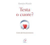 Testa o cuore? L'arte del discernimento. Nuova ediz.