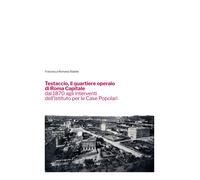 Testaccio, il quartiere operaio di Roma Capitale dal 1870 agli interventi dell'I