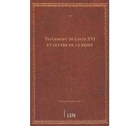 Testament de Louis XVI, et lettre de la reine...