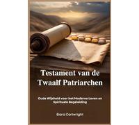 Testament van de Twaalf Patriarchen: Oude Wijsheid voor het Moderne Leven en Spirituele Begeleiding