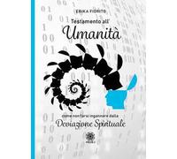 Testamento all'umanità. Come non farsi ingannare dalla deviazione spirituale